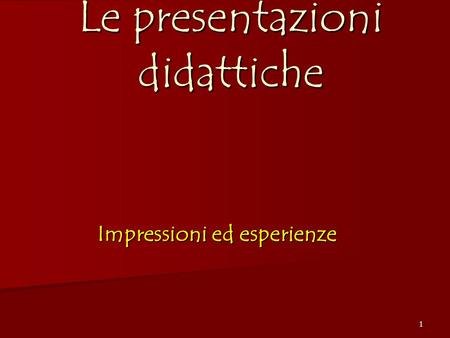 1 Le presentazioni didattiche Impressioni ed esperienze.