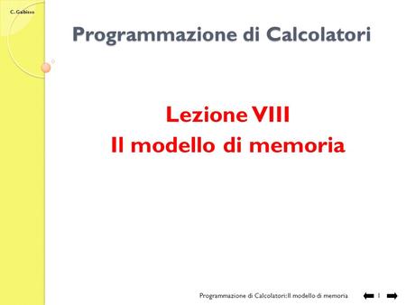 C. Gaibisso Programmazione di Calcolatori Lezione VIII Il modello di memoria Programmazione di Calcolatori: Il modello di memoria 1.