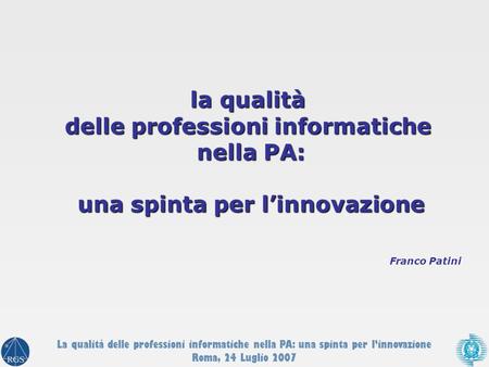 Franco Patini la qualità delle professioni informatiche nella PA: una spinta per linnovazione La qualità delle professioni informatiche nella PA: una spinta.