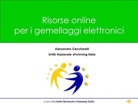 A cura della Unità Nazionale eTwinning Italia Risorse online per i gemellaggi elettronici Alessandra Ceccherelli Unità Nazionale eTwinning Italia.