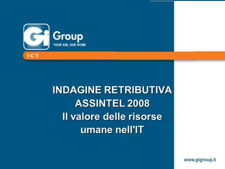 Www.gigroup.it INDAGINE RETRIBUTIVA ASSINTEL 2008 Il valore delle risorse umane nell'IT.