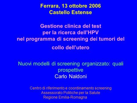 Ferrara, 13 ottobre 2006 Castello Estense Gestione clinica del test per la ricerca dell’HPV nel programma di screening dei tumori del collo dell’utero.