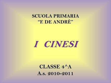 SCUOLA PRIMARIA “F. DE ANDRÈ” I CINESI CLASSE 4^A A.s. 2010-2011.