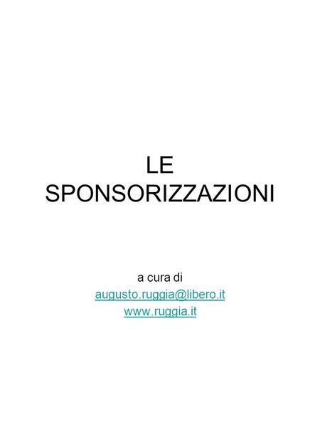 A cura di augusto.ruggia@libero.it www.ruggia.it LE SPONSORIZZAZIONI a cura di augusto.ruggia@libero.it www.ruggia.it.