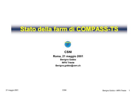 Benigno Gobbo – INFN Trieste 1 CSNI 21 maggio 2001 Stato della farm di COMPASS-TS CSNI Roma, 21 maggio 2001 Benigno Gobbo INFN Trieste