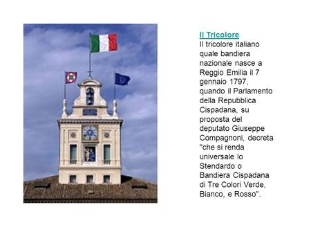 Il Tricolore Il tricolore italiano quale bandiera nazionale nasce a Reggio Emilia il 7 gennaio 1797, quando il Parlamento della Repubblica Cispadana, su.