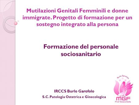 Mutilazioni Genitali Femminili e donne immigrate. Progetto di formazione per un sostegno integrato alla persona Formazione del personale sociosanitario.