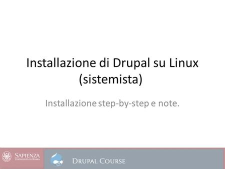 Installazione di Drupal su Linux (sistemista) Installazione step-by-step e note.