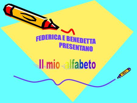 FEDERICA E BENEDETTA PRESENTANO Il mio alfabeto.