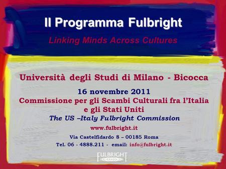Università degli Studi di Milano - Bicocca 16 novembre 2011 Commissione per gli Scambi Culturali fra lItalia e gli Stati Uniti The US –Italy Fulbright.