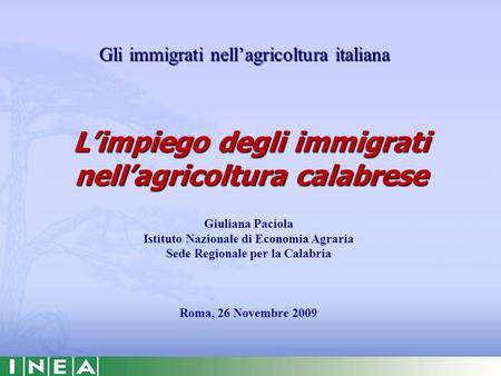Limpiego degli immigrati nellagricoltura calabrese Gli immigrati nellagricoltura italiana Giuliana Paciola Istituto Nazionale di Economia Agraria Sede.
