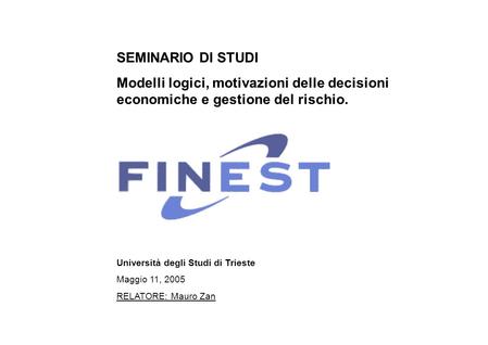 Università degli Studi di Trieste Maggio 11, 2005 RELATORE: Mauro Zan SEMINARIO DI STUDI Modelli logici, motivazioni delle decisioni economiche e gestione.