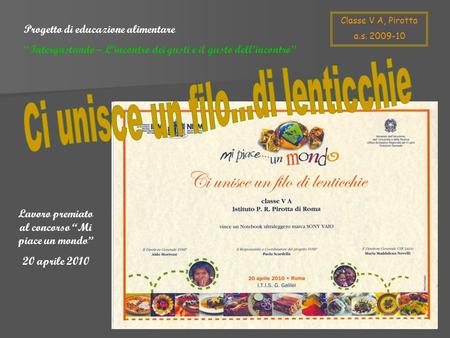 Lavoro premiato al concorso Mi piace un mondo 20 aprile 2010 Progetto di educazione alimentare Intergustando – Lincontro dei gusti e il gusto dellincontro.