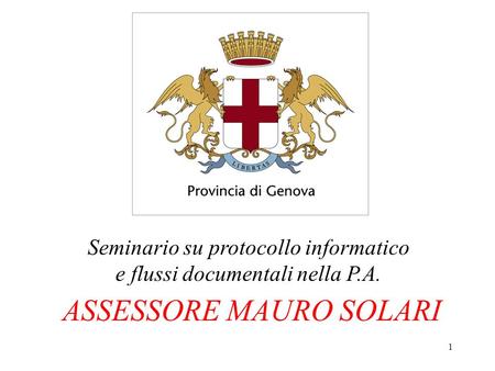 1 ASSESSORE MAURO SOLARI Seminario su protocollo informatico e flussi documentali nella P.A.
