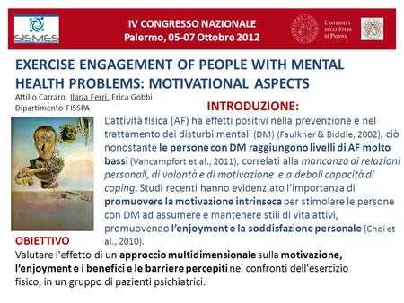 IV CONGRESSO NAZIONALE Palermo, 05-07 Ottobre 2012 EXERCISE ENGAGEMENT OF PEOPLE WITH MENTAL HEALTH PROBLEMS: MOTIVATIONAL ASPECTS Attilio Carraro, Ilaria.