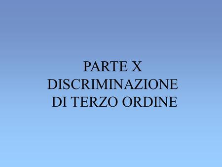 PARTE X DISCRIMINAZIONE DI TERZO ORDINE.