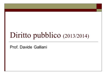 Diritto pubblico (2013/2014) Prof. Davide Galliani.