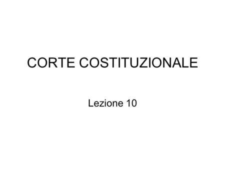 CORTE COSTITUZIONALE Lezione 10.