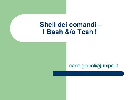 Shell dei comandi – ! Bash &/o Tcsh !