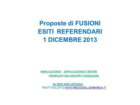 Proposte di FUSIONI ESITI REFERENDARI 1 DICEMBRE 2013 SIMULAZIONE - APPLICAZIONE CRITERI PROPOSTI DAI GRUPPI CONSILIARI SU DATI NON UFFICIALI TRATTI DAL.