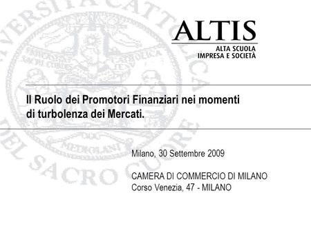 Il Ruolo dei Promotori Finanziari nei momenti di turbolenza dei Mercati. Milano, 30 Settembre 2009 CAMERA DI COMMERCIO DI MILANO Corso Venezia, 47 - MILANO.