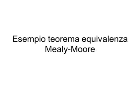Esempio teorema equivalenza Mealy-Moore