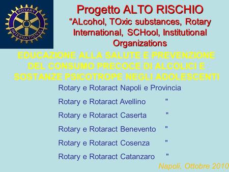 Progetto ALTO RISCHIO “ALcohol, TOxic substances, Rotary International, SCHool, Institutional Organizations EDUCAZIONE ALLA SALUTE E PREVENZIONE DEL CONSUMO.