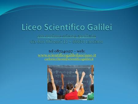 Liceo Scientifico Galilei con opzione scienze applicate via don Minzoni 11 – 66034 Lanciano tel 087240127 – web: www.scientificogalileilanciano.it.