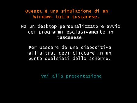 Questa è una simulazione di un Windows tutto tuscanese. Per passare da una diapositiva allaltra, devi cliccare in un punto qualsiasi dello schermo. Vai.