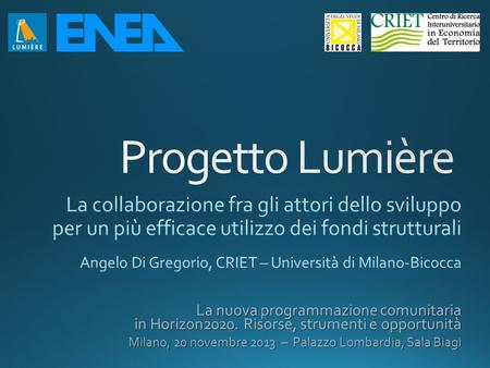 Progetto Lumière La collaborazione fra gli attori dello sviluppo per un più efficace utilizzo dei fondi strutturali Angelo Di Gregorio, CRIET – Università.