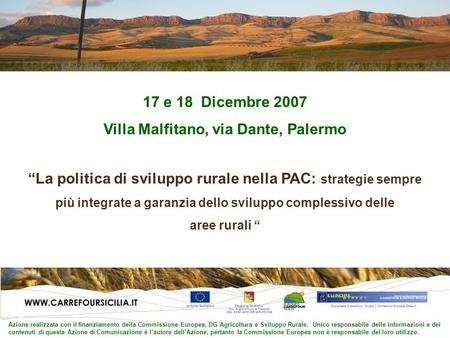 17 e 18 Dicembre 2007 Villa Malfitano, via Dante, Palermo La politica di sviluppo rurale nella PAC: strategie sempre più integrate a garanzia dello sviluppo.