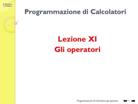G. Amodeo, C. Gaibisso Programmazione di Calcolatori Lezione XI Gli operatori Programmazione di Calcolatori: gli operatori 1.