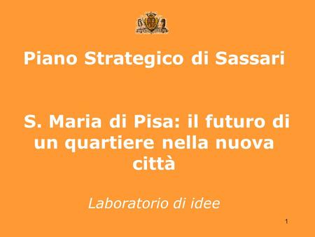 1 Piano Strategico di Sassari S. Maria di Pisa: il futuro di un quartiere nella nuova città Laboratorio di idee.