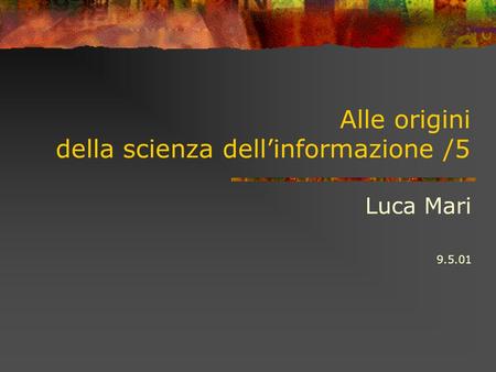 Alle origini della scienza dellinformazione /5 Luca Mari 9.5.01.