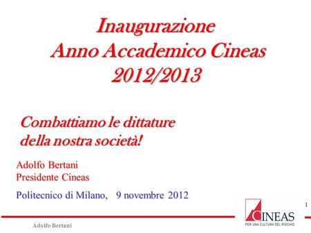 Adolfo Bertani Presidente Cineas Politecnico di Milano, 9 novembre 2012 Inaugurazione Anno Accademico Cineas Anno Accademico Cineas2012/2013 Combattiamo.