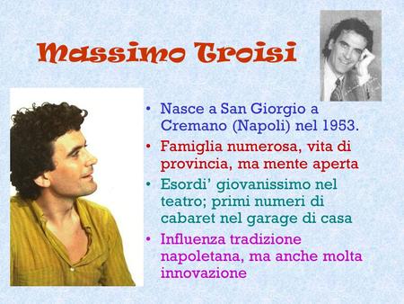 Massimo Troisi Nasce a San Giorgio a Cremano (Napoli) nel 1953.