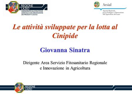 Le attività sviluppate per la lotta al Cinipide Giovanna Sinatra Dirigente Area Servizio Fitosanitario Regionale e Innovazione in Agricoltura.