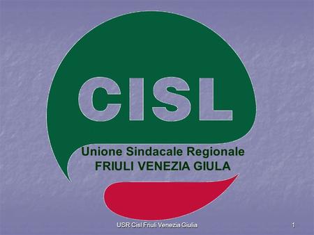USR Cisl Friuli Venezia Giulia1 Unione Sindacale Regionale FRIULI VENEZIA GIULA.