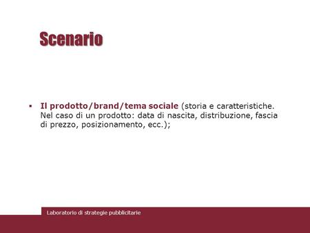 Scenario Il prodotto/brand/tema sociale (storia e caratteristiche. Nel caso di un prodotto: data di nascita, distribuzione, fascia di prezzo, posizionamento,
