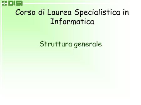 Corso di Laurea Specialistica in Informatica Struttura generale.