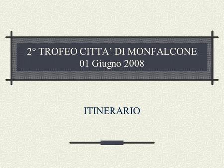 2° TROFEO CITTA DI MONFALCONE 01 Giugno 2008 ITINERARIO.