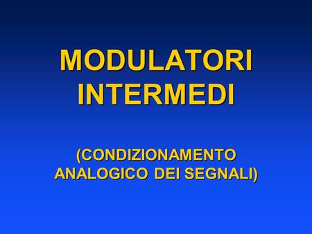 MODULATORI INTERMEDI (CONDIZIONAMENTO ANALOGICO DEI SEGNALI)