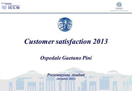 Customer satisfaction 2013 Ospedale Gaetano Pini Presentazione risultati (dicembre 2013)