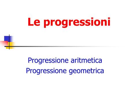 Progressione aritmetica Progressione geometrica