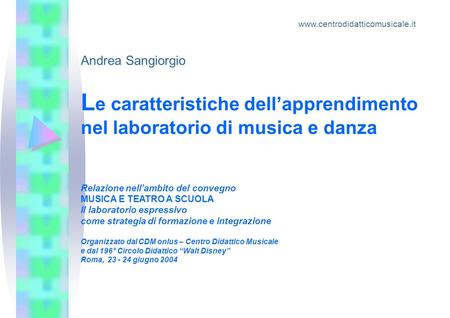 Www.centrodidatticomusicale.it Andrea Sangiorgio Le caratteristiche dell’apprendimento nel laboratorio di musica e danza Relazione nell’ambito del convegno.