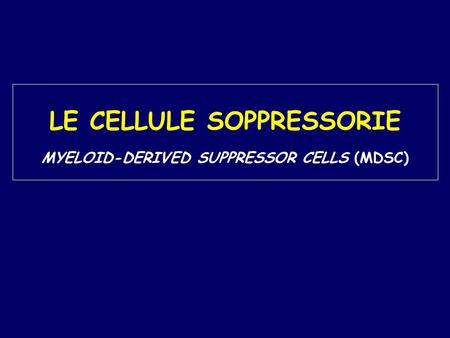 LE CELLULE SOPPRESSORIE MYELOID-DERIVED SUPPRESSOR CELLS (MDSC)