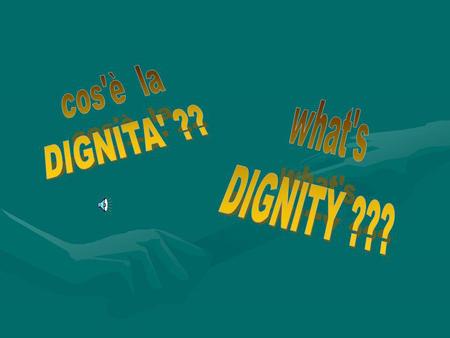 Cos'è la DIGNITA' ?? what's DIGNITY ???.