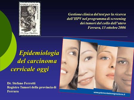 Gestione clinica del test per la ricerca dellHPV nel programma di screening dei tumori del collo dellutero Ferrara, 13 ottobre 2006 Dr. Stefano Ferretti.