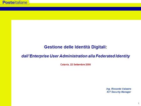Gestione delle Identità Digitali: dall’Enterprise User Administration alla Federated Identity Catania, 22 Settembre 2006.