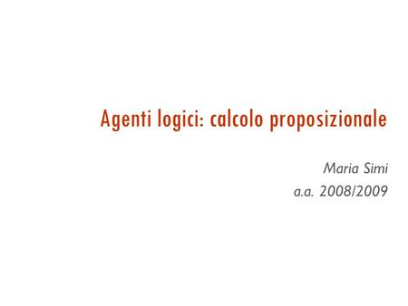 Agenti logici: calcolo proposizionale Maria Simi a.a. 2008/2009.